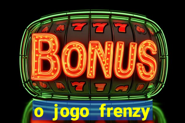 o jogo frenzy slots paga mesmo