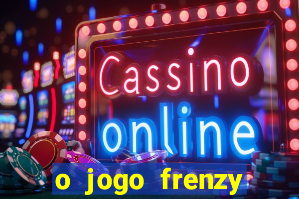 o jogo frenzy slots paga mesmo