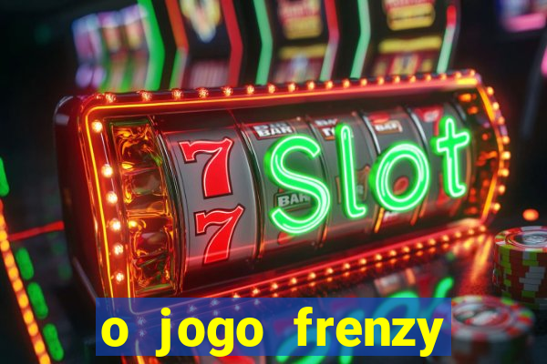 o jogo frenzy slots paga mesmo