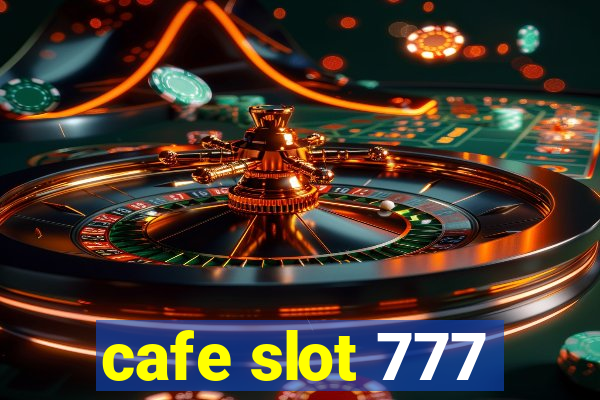 cafe slot 777