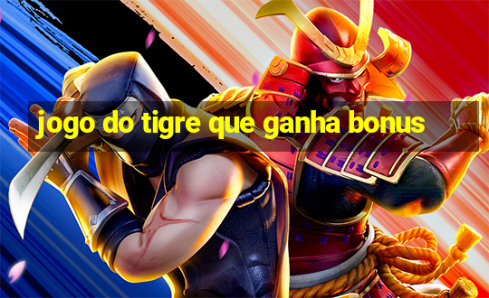 jogo do tigre que ganha bonus