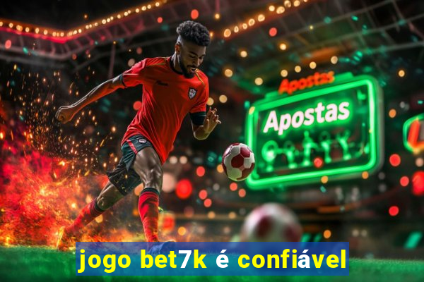 jogo bet7k é confiável