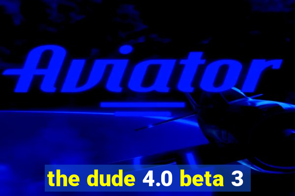 the dude 4.0 beta 3