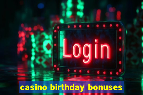 casino birthday bonuses