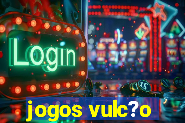 jogos vulc?o