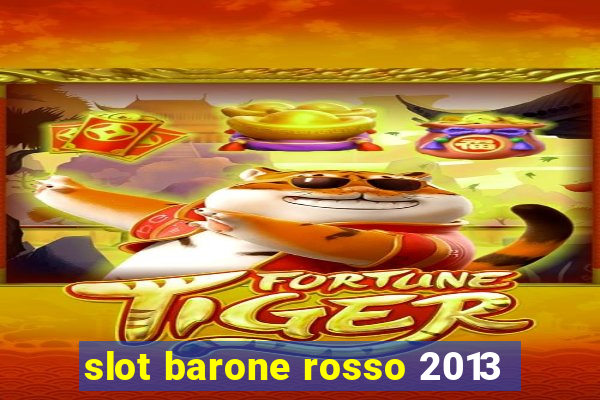 slot barone rosso 2013