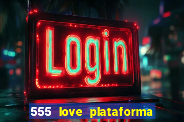 555 love plataforma de jogos