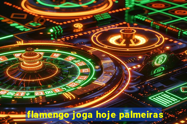 flamengo joga hoje palmeiras