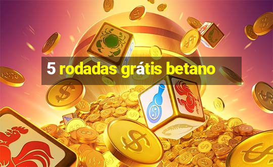 5 rodadas grátis betano