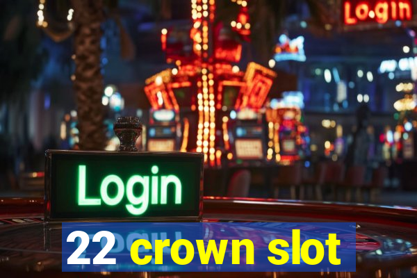 22 crown slot