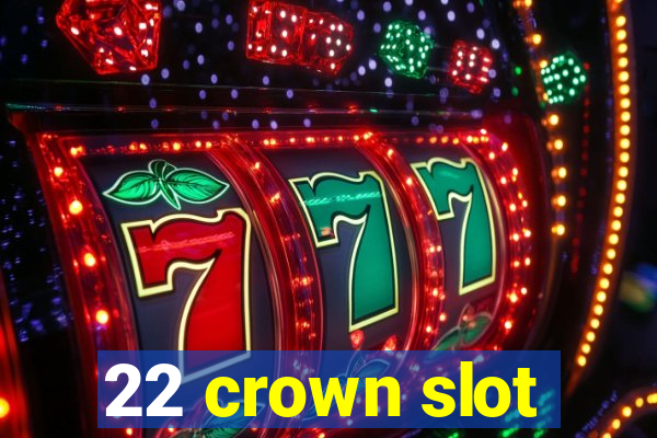 22 crown slot