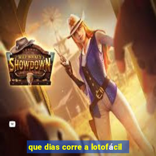 que dias corre a lotofácil