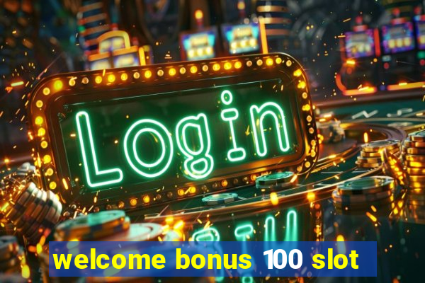 welcome bonus 100 slot