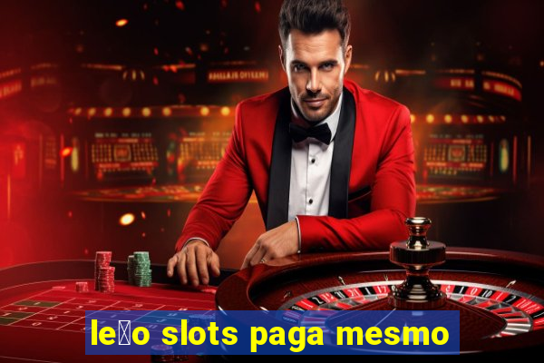 le茫o slots paga mesmo