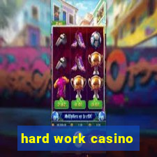 hard work casino