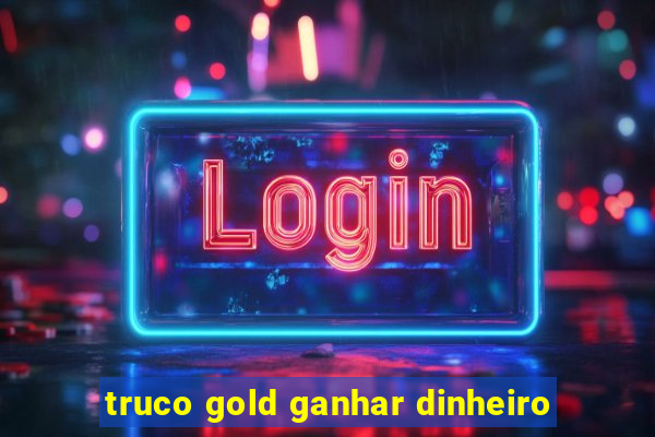 truco gold ganhar dinheiro