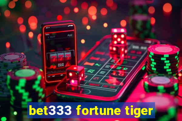 bet333 fortune tiger