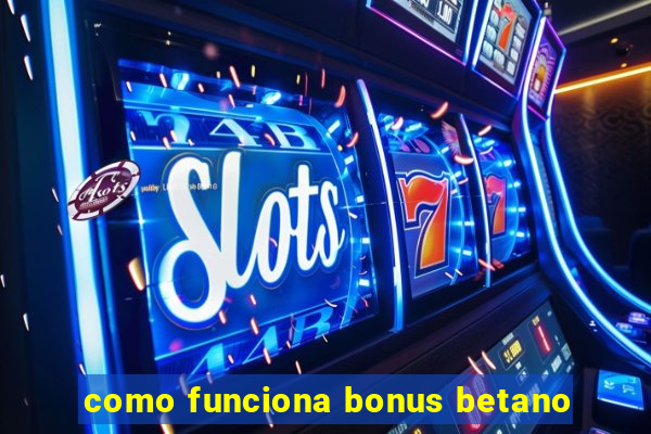 como funciona bonus betano