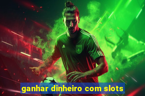 ganhar dinheiro com slots