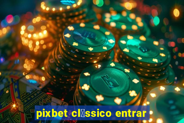 pixbet cl谩ssico entrar