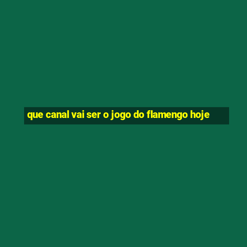 que canal vai ser o jogo do flamengo hoje