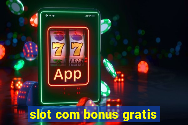 slot com bonus gratis