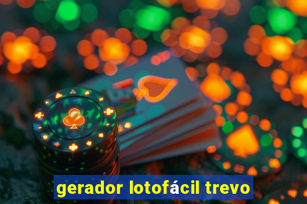 gerador lotofácil trevo