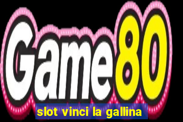 slot vinci la gallina