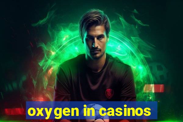 oxygen in casinos