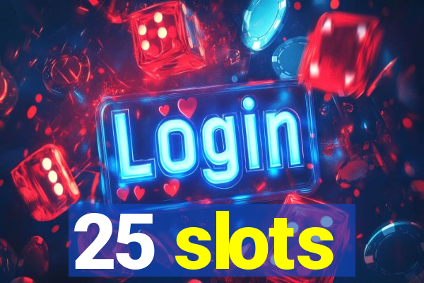 25 slots