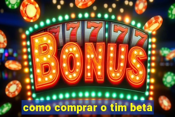 como comprar o tim beta