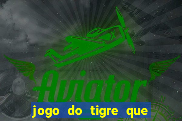 jogo do tigre que ganha dinheiro baixar