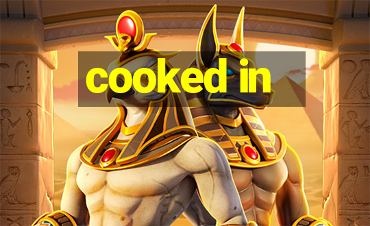 cooked in