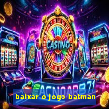 baixar o jogo batman