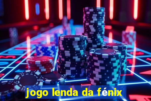 jogo lenda da fénix