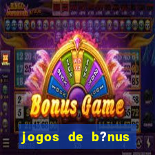 jogos de b?nus grátis no cadastro