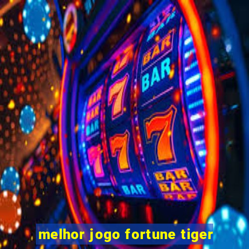 melhor jogo fortune tiger