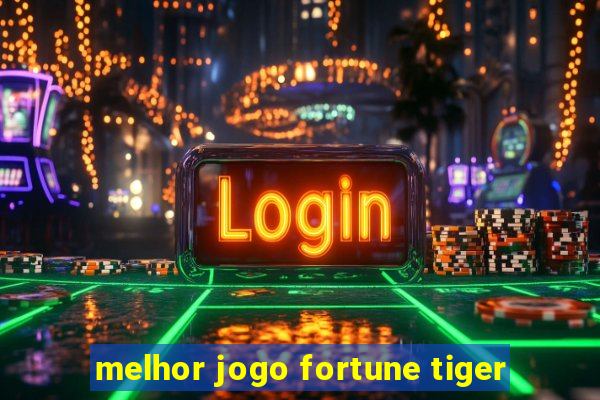 melhor jogo fortune tiger