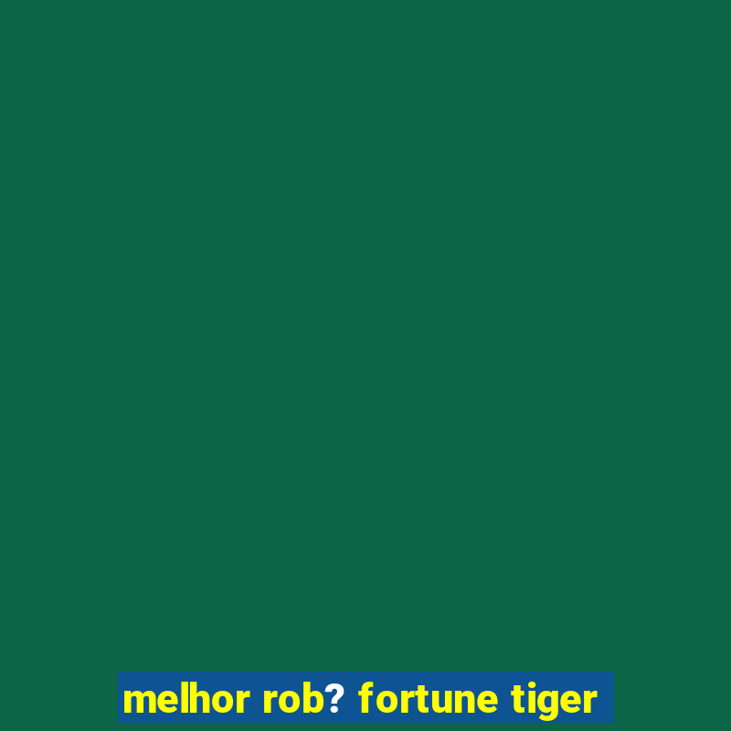 melhor rob? fortune tiger