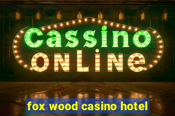 fox wood casino hotel