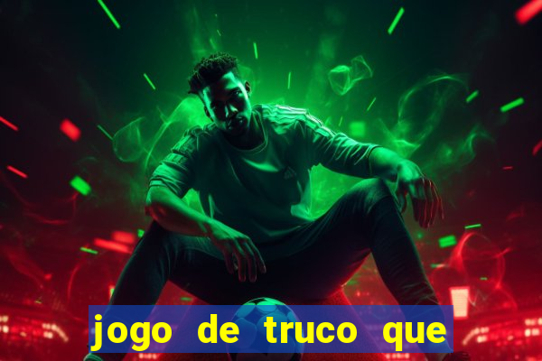 jogo de truco que ganha dinheiro