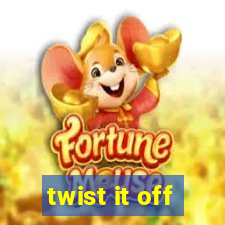 twist it off