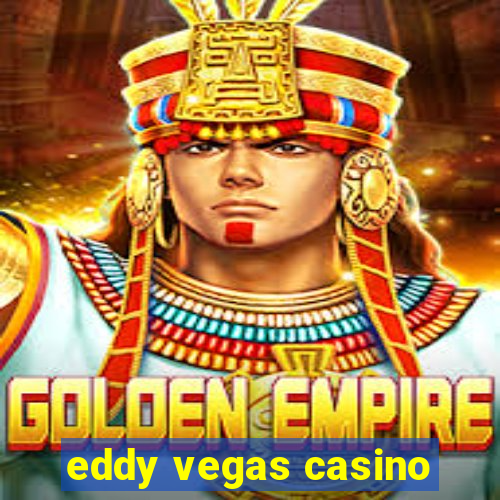 eddy vegas casino