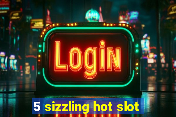 5 sizzling hot slot