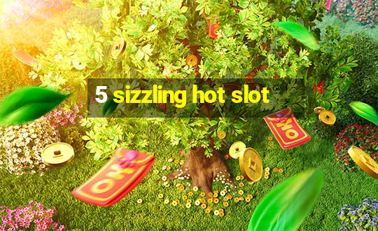 5 sizzling hot slot