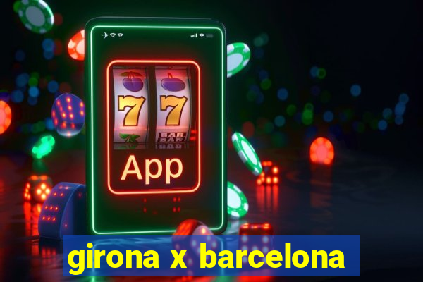 girona x barcelona