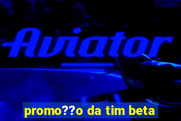 promo??o da tim beta