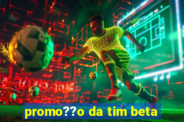 promo??o da tim beta