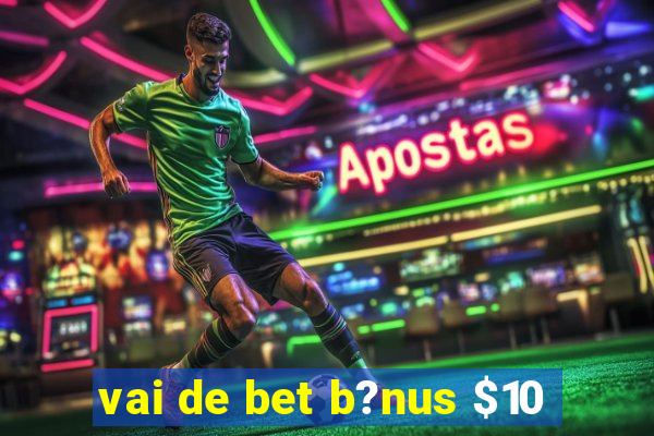 vai de bet b?nus $10