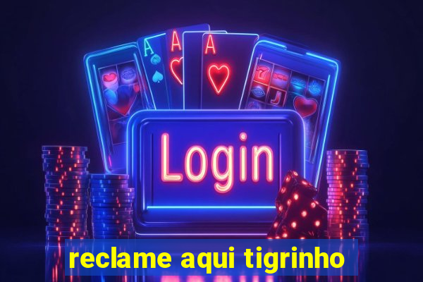 reclame aqui tigrinho